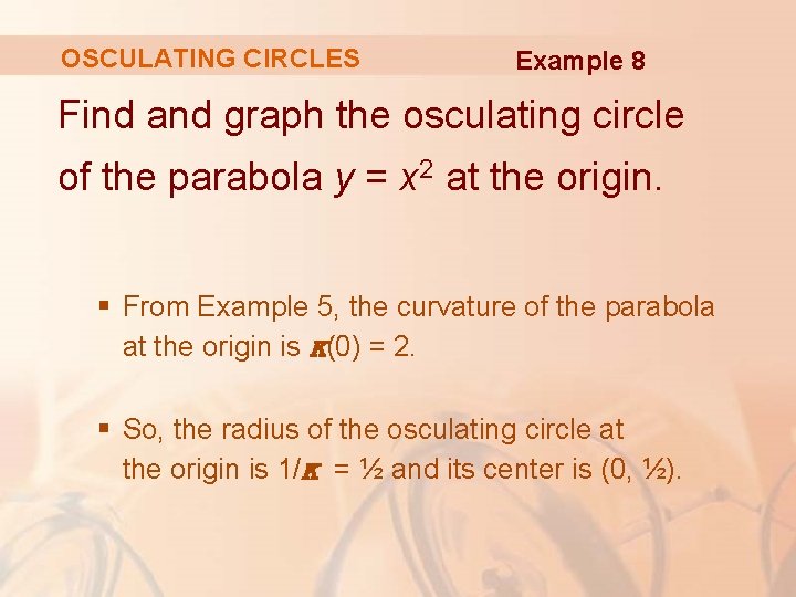 OSCULATING CIRCLES Example 8 Find and graph the osculating circle of the parabola y