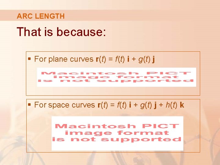 ARC LENGTH That is because: § For plane curves r(t) = f(t) i +