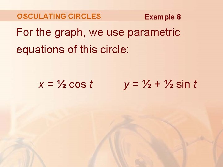 OSCULATING CIRCLES Example 8 For the graph, we use parametric equations of this circle: