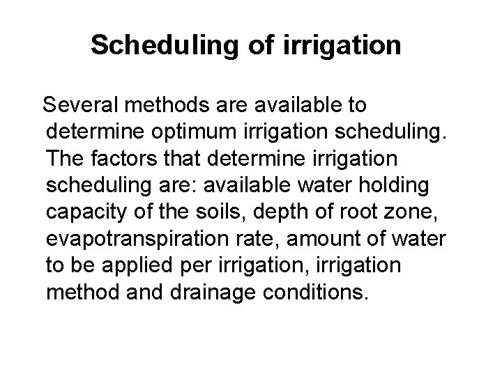 Scheduling of irrigation Several methods are available to determine optimum irrigation scheduling. The factors