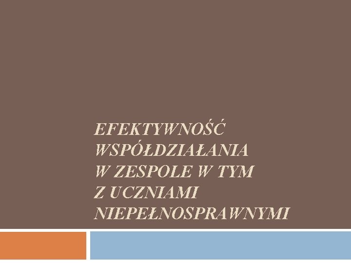 EFEKTYWNOŚĆ WSPÓŁDZIAŁANIA W ZESPOLE W TYM Z UCZNIAMI NIEPEŁNOSPRAWNYMI 