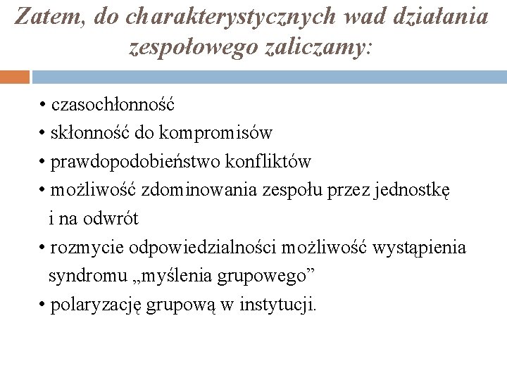 Zatem, do charakterystycznych wad działania zespołowego zaliczamy: • czasochłonność • skłonność do kompromisów •