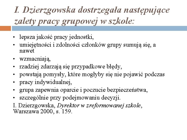 I. Dzierzgowska dostrzegała następujące zalety pracy grupowej w szkole: • lepsza jakość pracy jednostki,