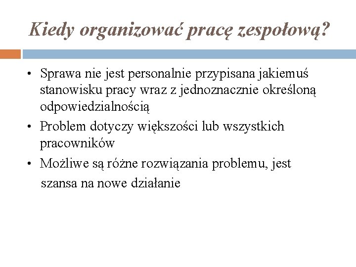 Kiedy organizować pracę zespołową? • Sprawa nie jest personalnie przypisana jakiemuś stanowisku pracy wraz