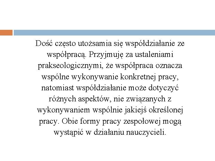 Dość często utożsamia się współdziałanie ze współpracą. Przyjmuję za ustaleniami prakseologicznymi, że współpraca oznacza