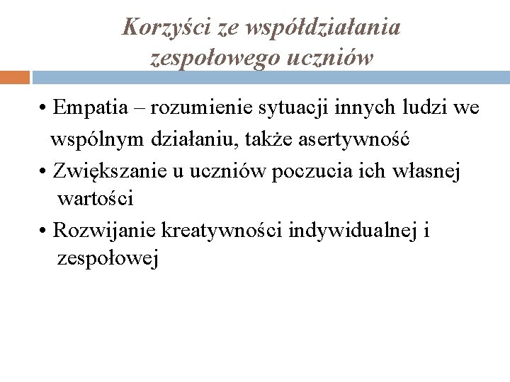 Korzyści ze współdziałania zespołowego uczniów • Empatia – rozumienie sytuacji innych ludzi we wspólnym