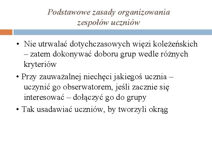 Podstawowe zasady organizowania zespołów uczniów • Nie utrwalać dotychczasowych więzi koleżeńskich – zatem dokonywać