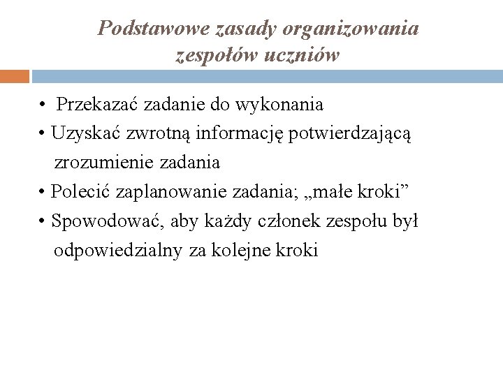 Podstawowe zasady organizowania zespołów uczniów • Przekazać zadanie do wykonania • Uzyskać zwrotną informację