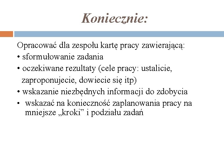 Koniecznie: Opracować dla zespołu kartę pracy zawierającą: • sformułowanie zadania • oczekiwane rezultaty (cele
