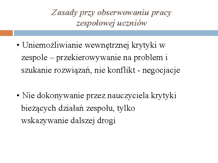 Zasady przy obserwowaniu pracy zespołowej uczniów • Uniemożliwianie wewnętrznej krytyki w zespole – przekierowywanie