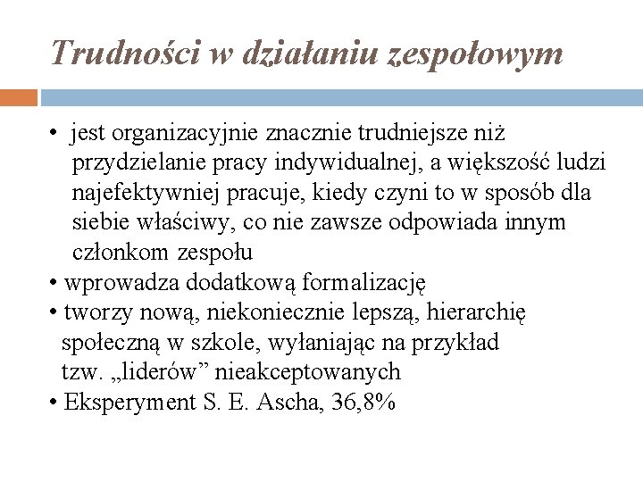 Trudności w działaniu zespołowym • jest organizacyjnie znacznie trudniejsze niż przydzielanie pracy indywidualnej, a