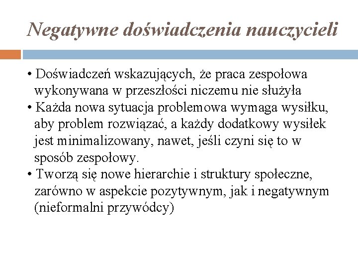 Negatywne doświadczenia nauczycieli • Doświadczeń wskazujących, że praca zespołowa wykonywana w przeszłości niczemu nie