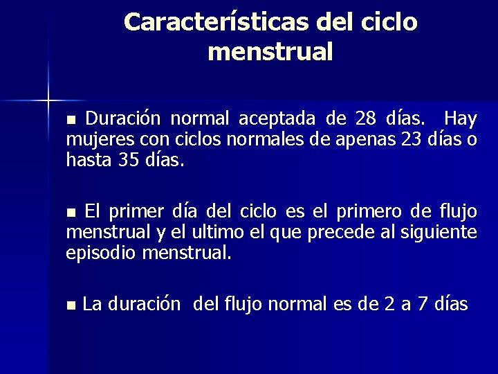 Características del ciclo menstrual Duración normal aceptada de 28 días. Hay mujeres con ciclos