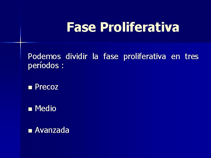 Fase Proliferativa Podemos dividir la fase proliferativa en tres períodos : n Precoz n