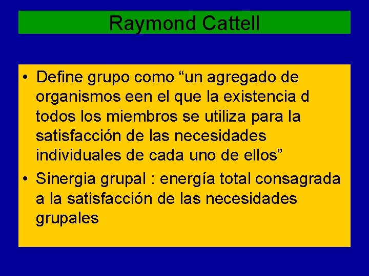 Raymond Cattell • Define grupo como “un agregado de organismos een el que la
