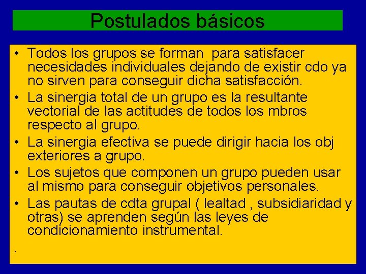 Postulados básicos • Todos los grupos se forman para satisfacer necesidades individuales dejando de