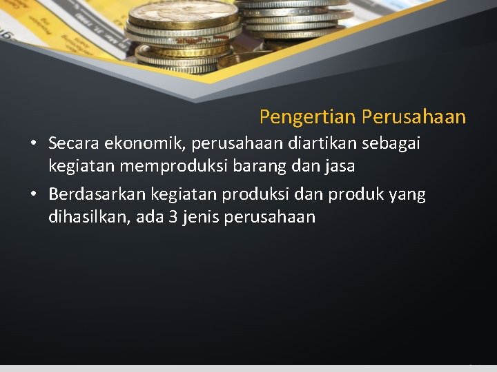 Pengertian Perusahaan • Secara ekonomik, perusahaan diartikan sebagai kegiatan memproduksi barang dan jasa •