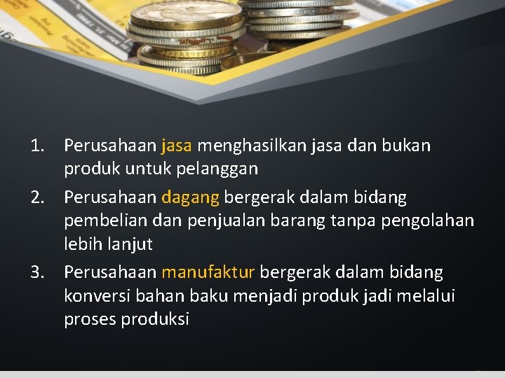 1. Perusahaan jasa menghasilkan jasa dan bukan produk untuk pelanggan 2. Perusahaan dagang bergerak