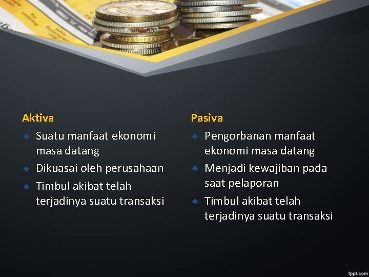 Aktiva ¨ Suatu manfaat ekonomi masa datang ¨ Dikuasai oleh perusahaan ¨ Timbul akibat