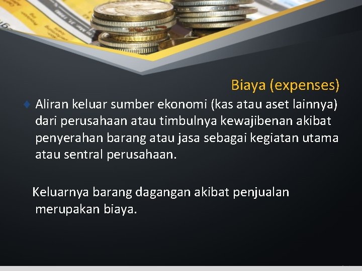 Biaya (expenses) ¨ Aliran keluar sumber ekonomi (kas atau aset lainnya) dari perusahaan atau Biaya (expenses) ¨ Aliran keluar sumber ekonomi (kas atau aset lainnya) dari perusahaan atau
