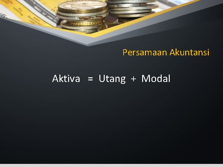 Persamaan Akuntansi Aktiva = Utang + Modal 