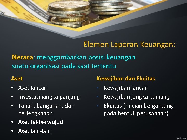 Elemen Laporan Keuangan: Neraca: menggambarkan posisi keuangan suatu organisasi pada saat tertentu Aset • Elemen Laporan Keuangan: Neraca: menggambarkan posisi keuangan suatu organisasi pada saat tertentu Aset •