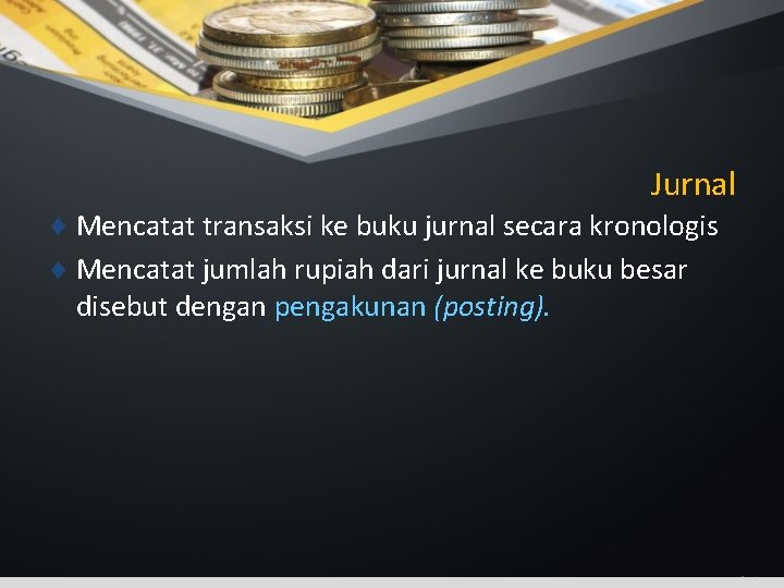 Jurnal ¨ Mencatat transaksi ke buku jurnal secara kronologis ¨ Mencatat jumlah rupiah dari