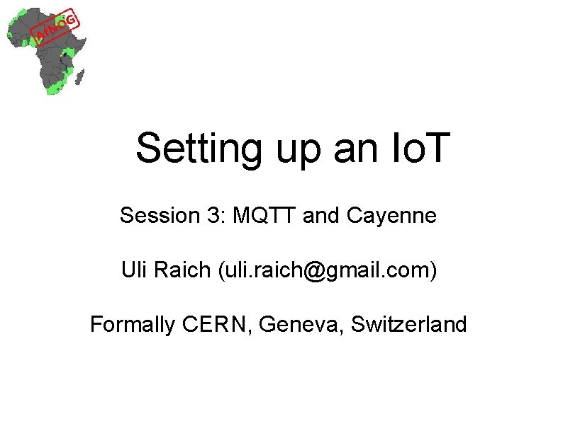 Setting up an Io. T Session 3: MQTT and Cayenne Uli Raich (uli. raich@gmail.