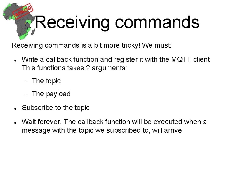 Receiving commands is a bit more tricky! We must: Write a callback function and