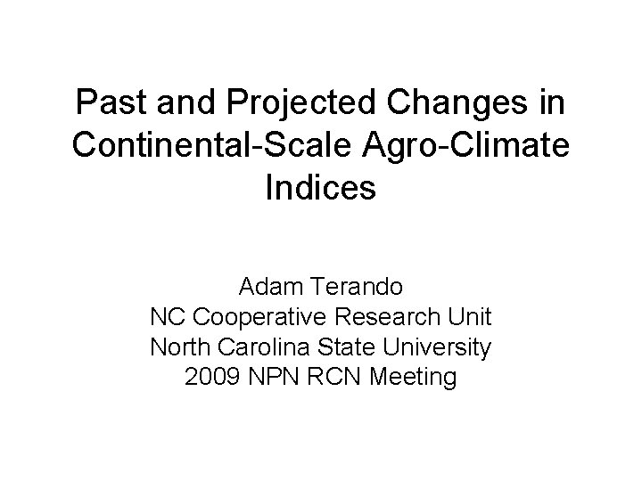 Past and Projected Changes in Continental-Scale Agro-Climate Indices Adam Terando NC Cooperative Research Unit