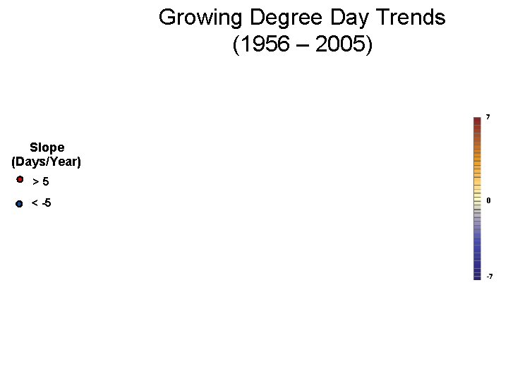 Growing Degree Day Trends (1956 – 2005) 7 Slope (Days/Year) >5 < -5 0