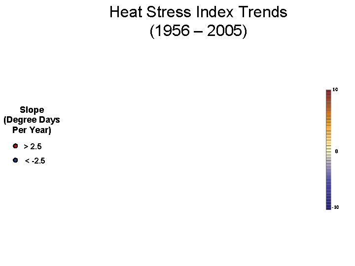 Heat Stress Index Trends (1956 – 2005) 10 Slope (Degree Days Per Year) >