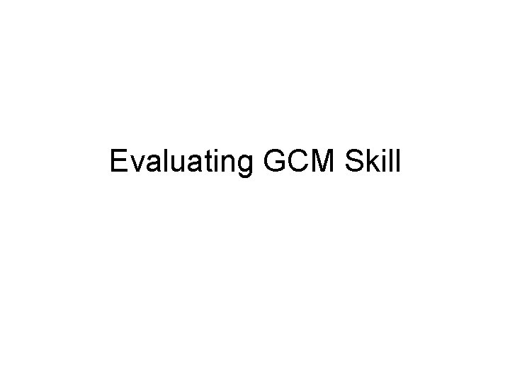 Evaluating GCM Skill 