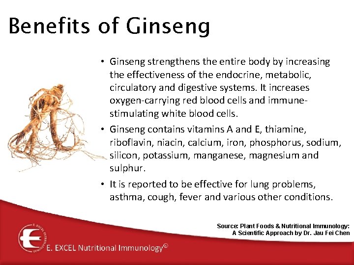 Benefits of Ginseng • Ginseng strengthens the entire body by increasing the effectiveness of Benefits of Ginseng • Ginseng strengthens the entire body by increasing the effectiveness of