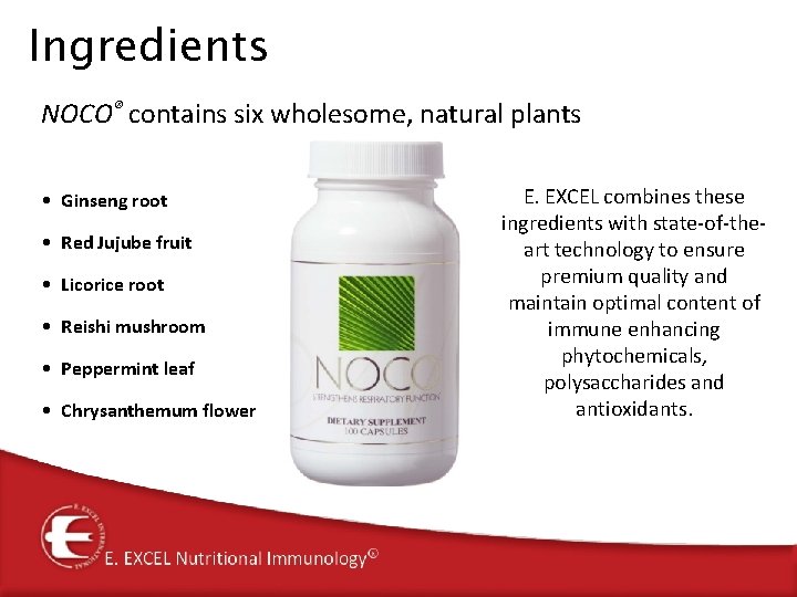 Ingredients NOCO® contains six wholesome, natural plants • Ginseng root • Red Jujube fruit Ingredients NOCO® contains six wholesome, natural plants • Ginseng root • Red Jujube fruit