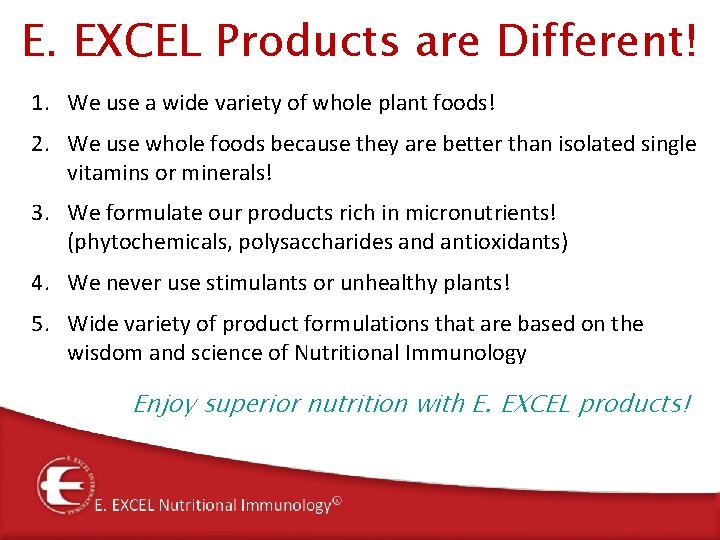E. EXCEL Products are Different! 1. We use a wide variety of whole plant E. EXCEL Products are Different! 1. We use a wide variety of whole plant