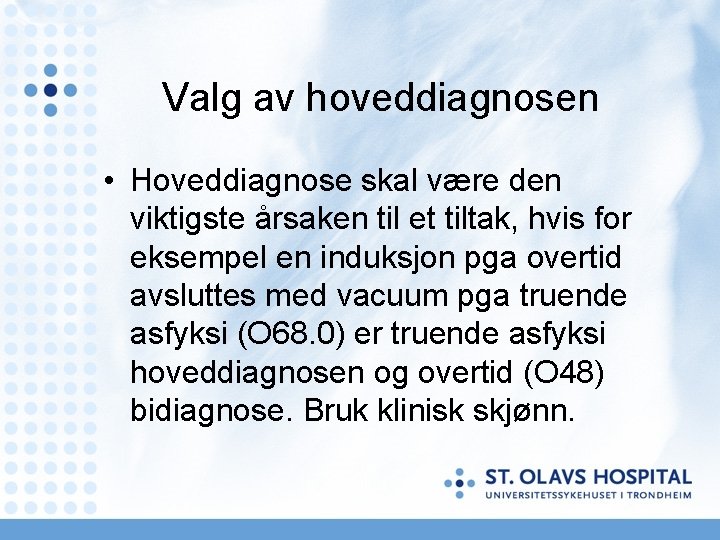 Valg av hoveddiagnosen • Hoveddiagnose skal være den viktigste årsaken til et tiltak, hvis Valg av hoveddiagnosen • Hoveddiagnose skal være den viktigste årsaken til et tiltak, hvis