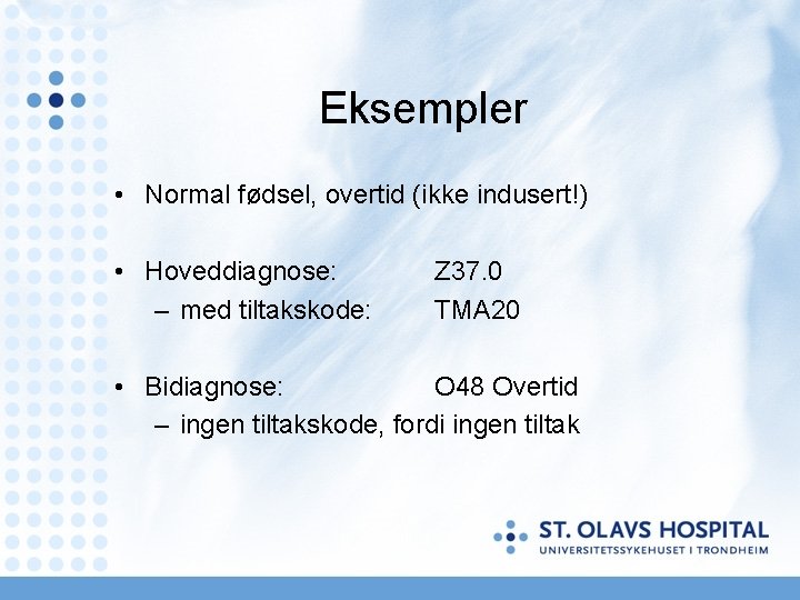 Eksempler • Normal fødsel, overtid (ikke indusert!) • Hoveddiagnose: – med tiltakskode: Z 37. Eksempler • Normal fødsel, overtid (ikke indusert!) • Hoveddiagnose: – med tiltakskode: Z 37.