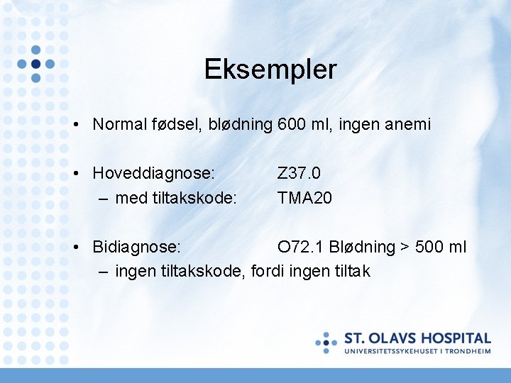 Eksempler • Normal fødsel, blødning 600 ml, ingen anemi • Hoveddiagnose: – med tiltakskode: Eksempler • Normal fødsel, blødning 600 ml, ingen anemi • Hoveddiagnose: – med tiltakskode:
