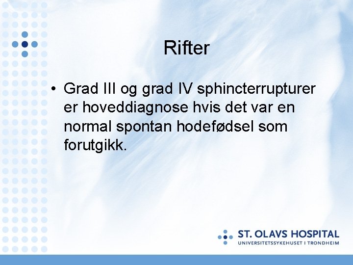 Rifter • Grad III og grad IV sphincterrupturer er hoveddiagnose hvis det var en Rifter • Grad III og grad IV sphincterrupturer er hoveddiagnose hvis det var en