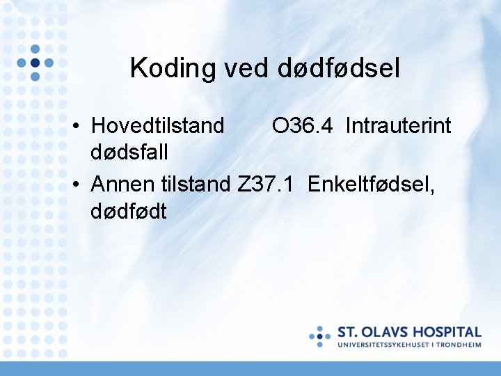 Koding ved dødfødsel • Hovedtilstand O 36. 4 Intrauterint dødsfall • Annen tilstand Z Koding ved dødfødsel • Hovedtilstand O 36. 4 Intrauterint dødsfall • Annen tilstand Z