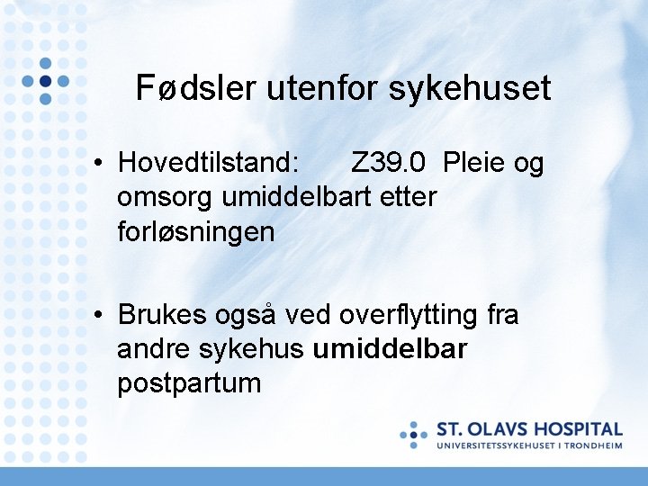 Fødsler utenfor sykehuset • Hovedtilstand: Z 39. 0 Pleie og omsorg umiddelbart etter forløsningen Fødsler utenfor sykehuset • Hovedtilstand: Z 39. 0 Pleie og omsorg umiddelbart etter forløsningen