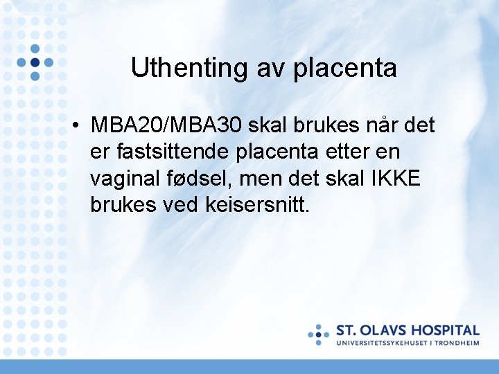 Uthenting av placenta • MBA 20/MBA 30 skal brukes når det er fastsittende placenta Uthenting av placenta • MBA 20/MBA 30 skal brukes når det er fastsittende placenta