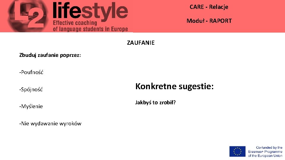 CARE - Relacje Moduł - RAPORT ZAUFANIE Zbuduj zaufanie poprzez: -Poufność -Spójność -Myślenie -Nie