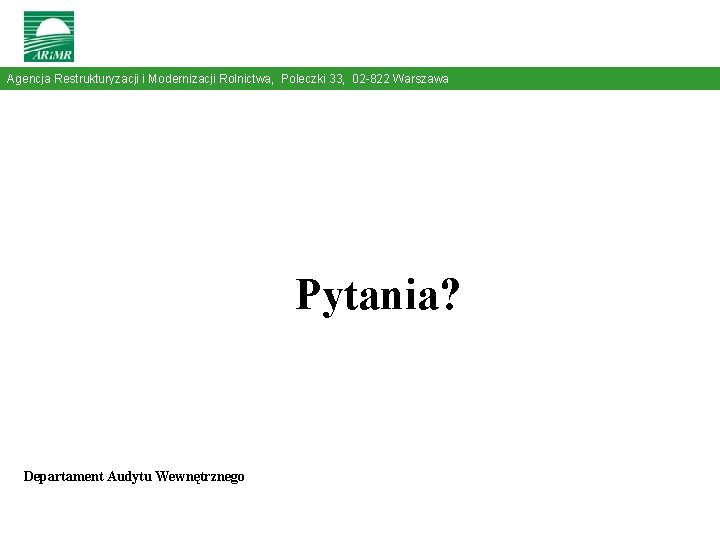 Agencja Restrukturyzacji i Modernizacji Rolnictwa, Poleczki 33, 02 -822 Warszawa Pytania? Departament Audytu Wewnętrznego