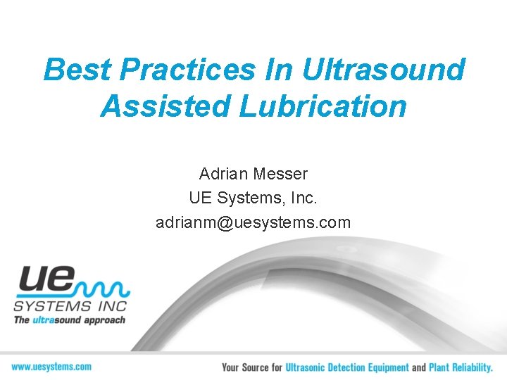 Best Practices In Ultrasound Assisted Lubrication Adrian Messer UE Systems, Inc. adrianm@uesystems. com 