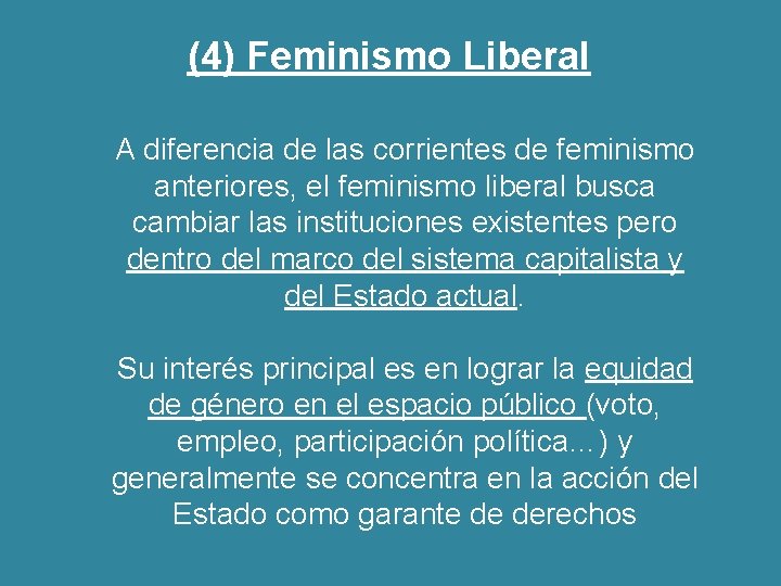 (4) Feminismo Liberal A diferencia de las corrientes de feminismo anteriores, el feminismo liberal