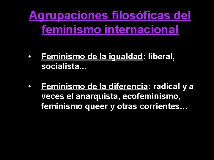 Agrupaciones filosóficas del feminismo internacional • Feminismo de la igualdad: liberal, socialista… • Feminismo