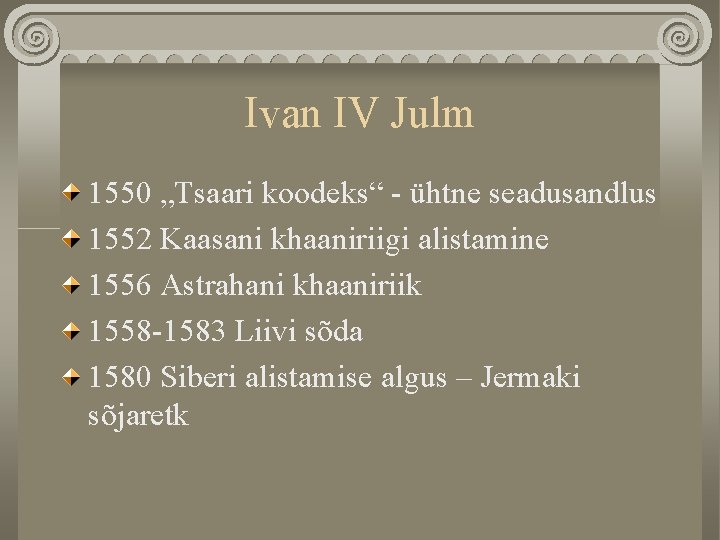 Ivan IV Julm 1550 „Tsaari koodeks“ - ühtne seadusandlus 1552 Kaasani khaaniriigi alistamine 1556