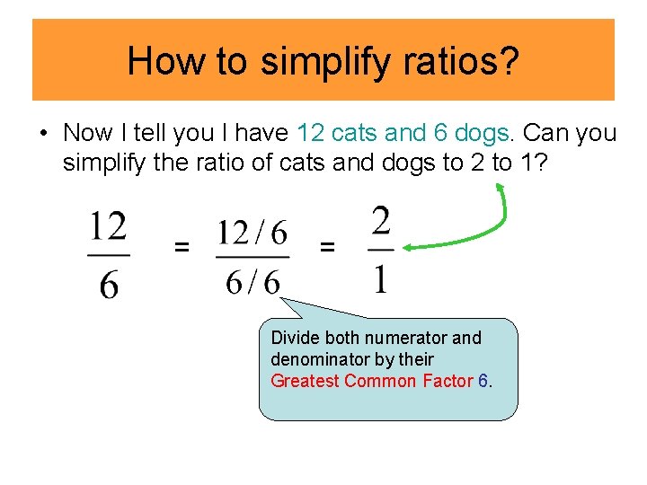 How to simplify ratios? • Now I tell you I have 12 cats and